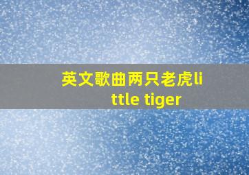 英文歌曲两只老虎little tiger